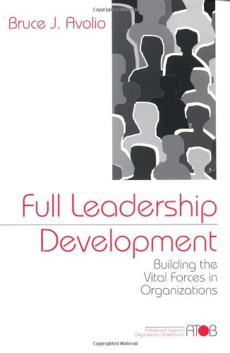 Full Leadership Development: Building the Vital Forces in Organizations (Advanced Topics in Organizational Behavior series)